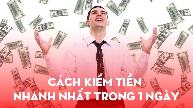 Cách kiếm tiền nhanh nhất trong 1 ngày hiệu quả và an toàn